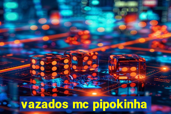 vazados mc pipokinha